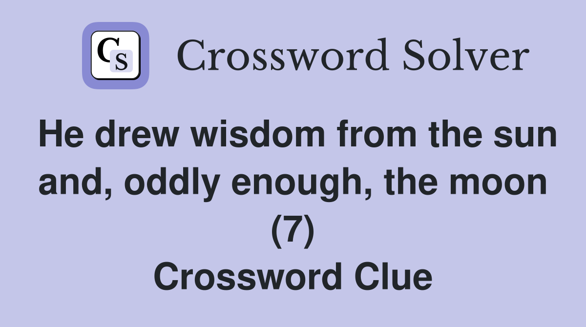 He drew wisdom from the sun and, oddly enough, the moon (7) Crossword